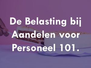 Belasting bij Aandelen voor Personeel